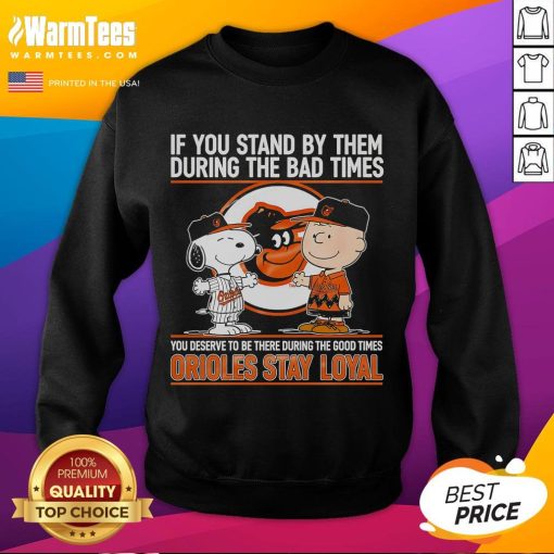 Nice If You Stand By Them Sweatshirt: Orioles Stay Loyal Through Good and Bad Times, perfect for dedicated fans.