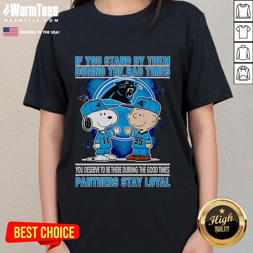 Nice If You Stand By Them The Bad Times You Deserve To Be There The Good Times Panthers Stay Loyal Ladies-Tee Panthers Stay Loyal Ladies Tee showcasing a motivational message about loyalty during good and bad times.