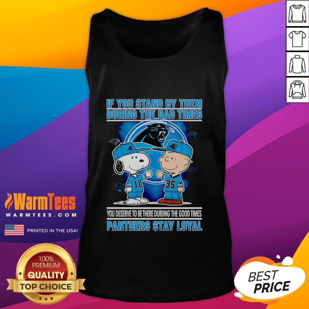 Nice If You Stand By Them The Bad Times You Deserve To Be There The Good Times Panthers Stay Loyal Tank Top Black tank top with 'Nice If You Stand By Them' text and Panther graphic, showcasing loyalty during good and bad times.