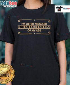 2025 Ladies Tee featuring 'I'm Often Mistaken For An Adult Because Of My Age' design, perfect for humorous casual wear.