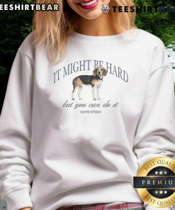 Cozy dog sweatshirt featuring motivational text 'Nice, It Might Be Hard, But You Can Do It' for pet lovers.