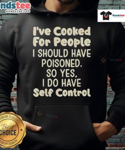 Funny hoodie with text 'Nice I've Cooked for People I Should Have Poisoned' for quirky fashion lovers.