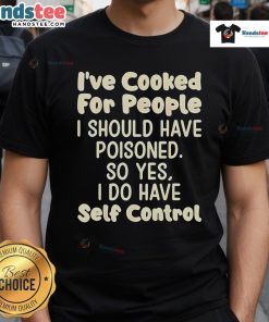 Alt Text: Nice I've Cooked For People I Should Have Poisoned So Yes I Do T-Shirt design featuring humorous text on a casual tee.