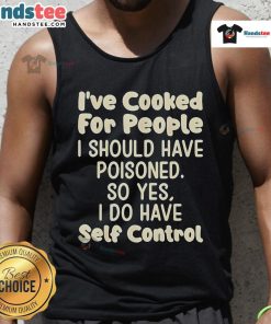 Alt Text: Funny tank top featuring the phrase 'Nice I've Cooked For People I Should Have Poisoned' in bold typography.