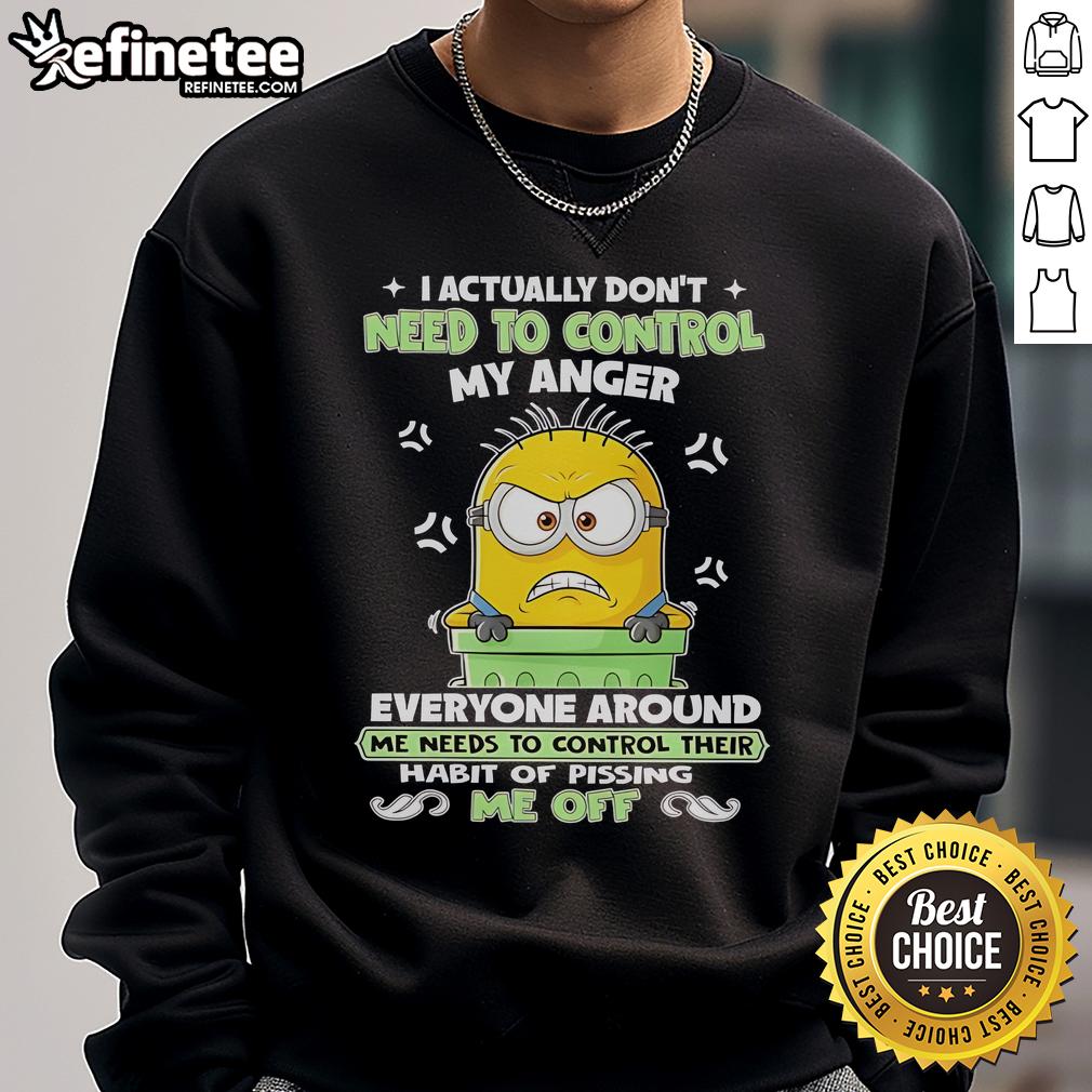 Nice Minion I Actually Don'T Need To Control My Anger Sweatshirt Nice Minion sweatshirt featuring 'I Actually Don't Need to Control My Anger' design, perfect for fans of fun and quirky apparel.