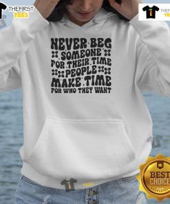 Quote hoodie: 'Nice Never Beg Someone For Their Time' - stylish design highlighting self-worth and prioritizing relationships.