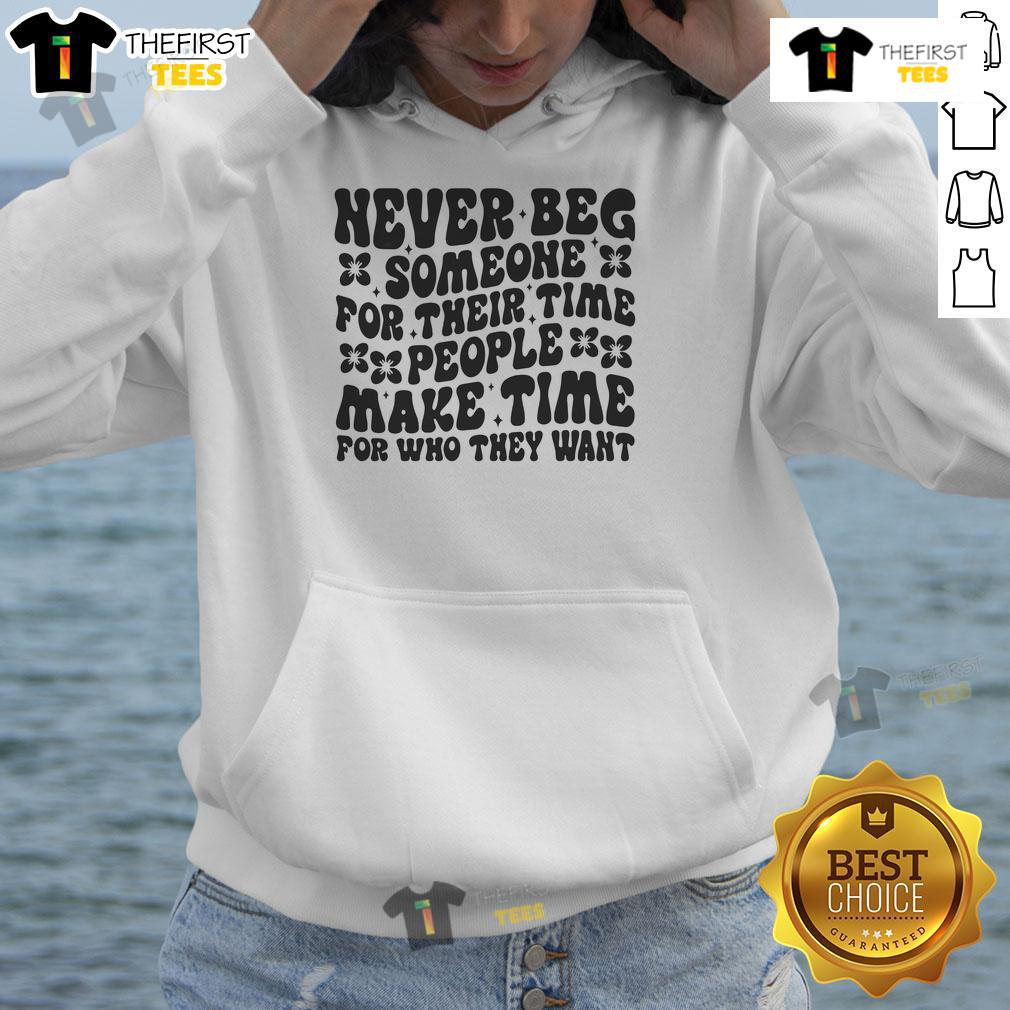 Nice Never Beg Someone For Their Time People Make Time For Who They Want Hoodie Quote hoodie: 'Nice Never Beg Someone For Their Time' - stylish design highlighting self-worth and prioritizing relationships.