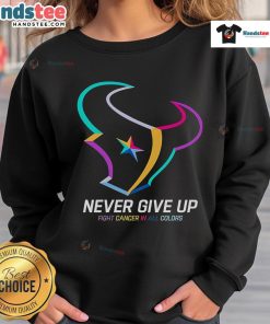Colorful 'Never Give Up' fight cancer sweatshirt featuring Houston Texans logo, perfect for support and team spirit.
