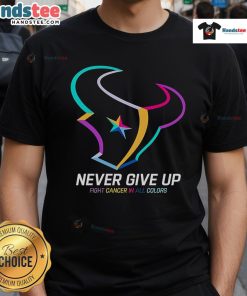 Colorful Houston Texans T-shirt with 'Never Give Up Fight Cancer' slogan promoting cancer awareness and support.