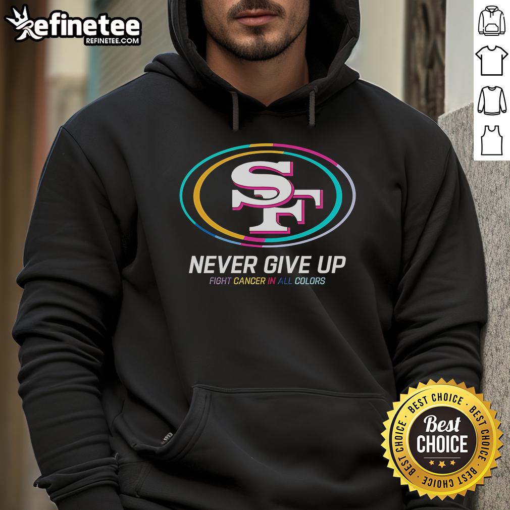 Nice Never Give Up Fight Cancer In All Colors San Francisco 49Ers Hoodie Colorful San Francisco 49ers hoodie with 'Nice Never Give Up Fight Cancer' design, perfect for fans and cancer awareness.