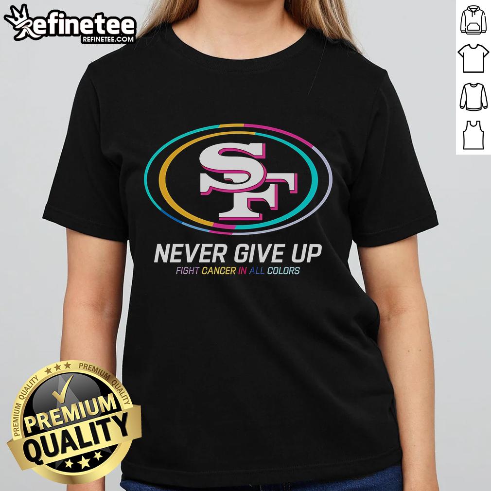 Nice Never Give Up Fight Cancer In All Colors San Francisco 49Ers Ladies Tee San Francisco 49ers ladies tee featuring 'Nice Never Give Up Fight Cancer' design in vibrant colors, perfect for supporters.