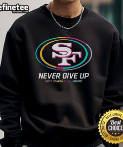 Alt Text: Colorful 'Never Give Up' Fight Cancer sweatshirt featuring San Francisco 49ers logo, perfect for sports fans and cancer awareness.