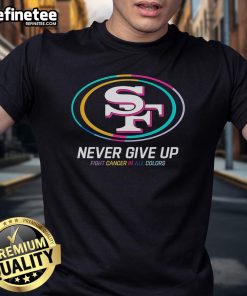 Nice Never Give Up Fight Cancer T-Shirt in all colors, featuring San Francisco 49ers logo, showcasing support and resilience.