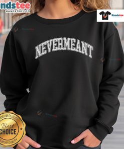 Stylish Nice Nevermeant sweatshirt featuring a cozy design, perfect for casual wear and staying comfortable.