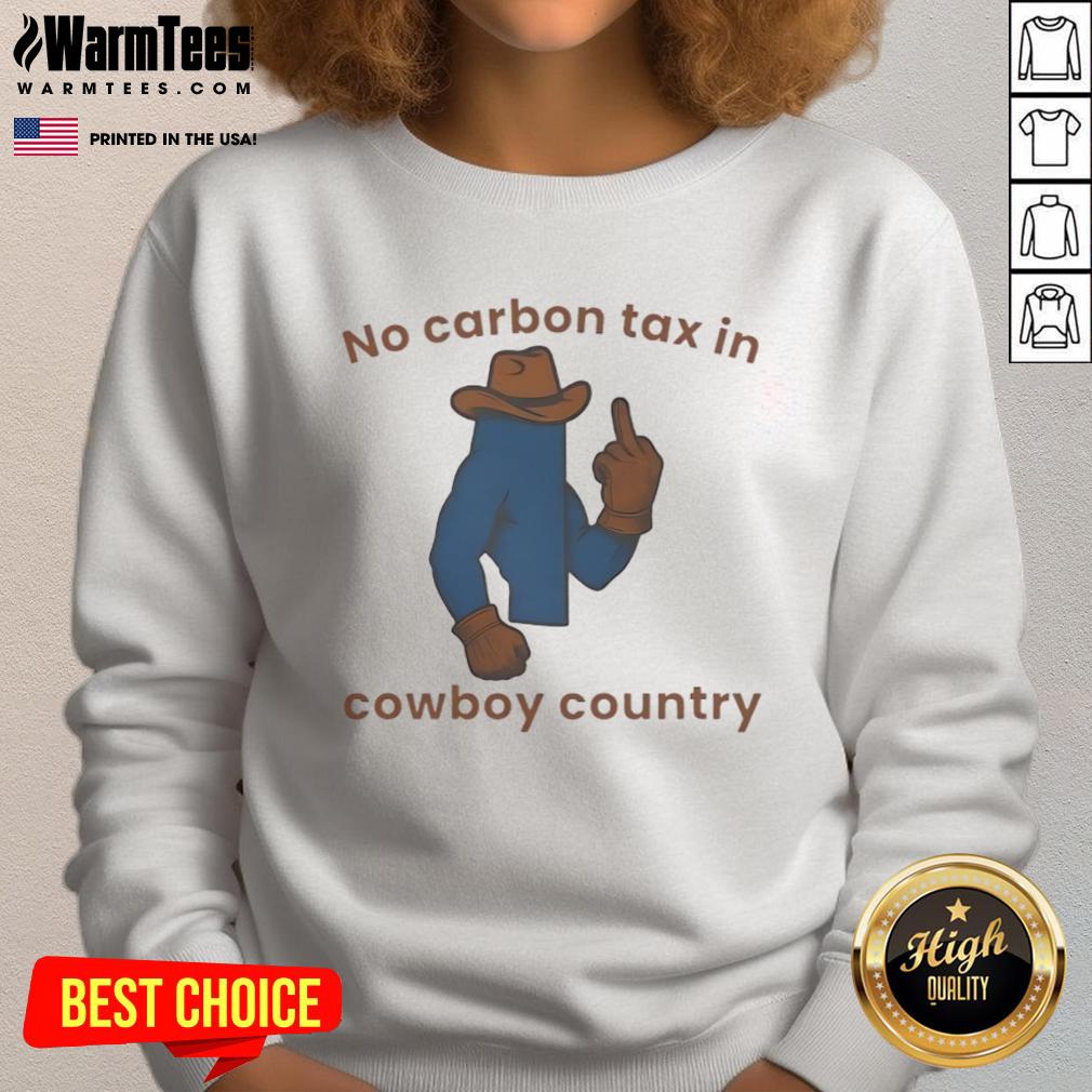 Nice No Carbon Tax In Cowboy Country Sweatshirt Alt Text: Nice No Carbon Tax in Cowboy Country Sweatshirt featuring a bold graphic on a cozy, stylish design for casual wear.