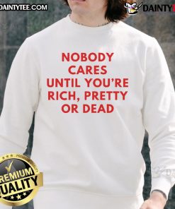 Alt Text: Stylish Nice Nobody Cares Until You're Rich Pretty or Dead sweatshirt in black, perfect for casual wear and statement fashion.