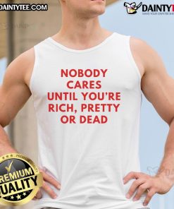 Nice Nobody Cares Until You're Rich Pretty or Dead tank top in vibrant colors, perfect for casual fashion enthusiasts.