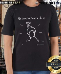 Funny 'Nice Oh Lawd He Bouta Do It' ladies tee featuring bold text, perfect for casual wear and humor lovers.