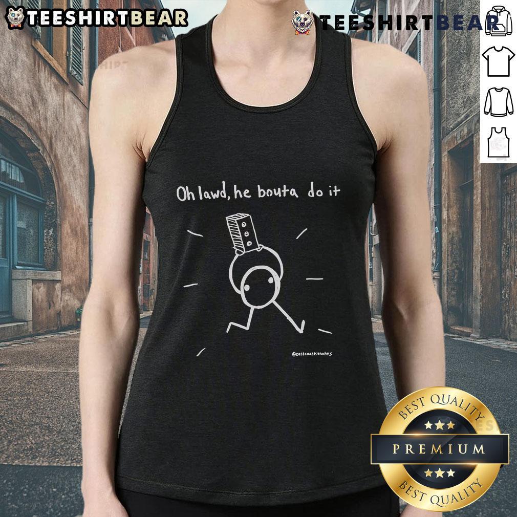 Nice Oh Lawd He Bouta Do It Tank Top Nice Oh Lawd He Bouta Do It Tank Top featuring bold text design, perfect for casual wear and meme enthusiasts.