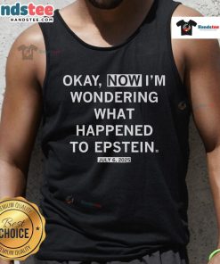Tank top featuring the phrase 'Nice, Okay, Now I'm Wondering What Happened to Epstein' - July 2025 edition.