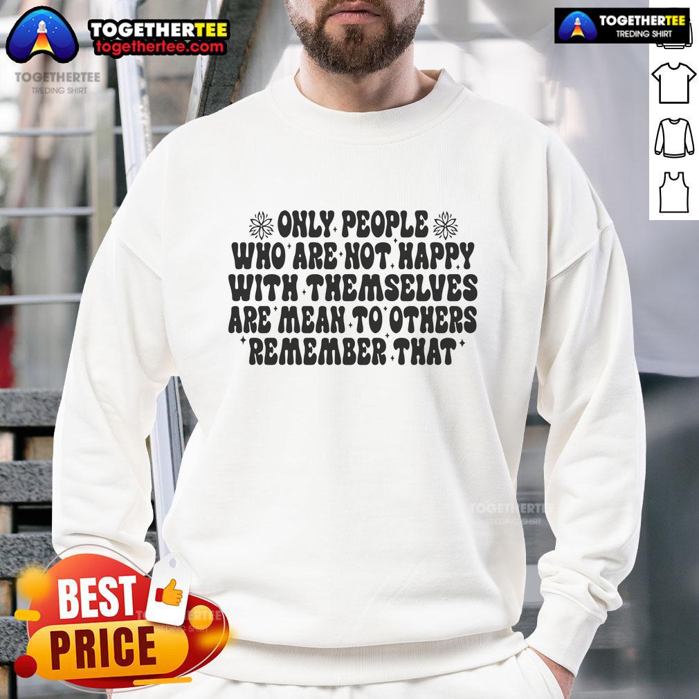 Nice Only People Who Are Not Happy With Themselves Are Mean To Others Sweatshirt Cozy 'Nice Only People Who Are Not Happy With Themselves Are Mean To Others' sweatshirt in a stylish design, perfect for casual wear.