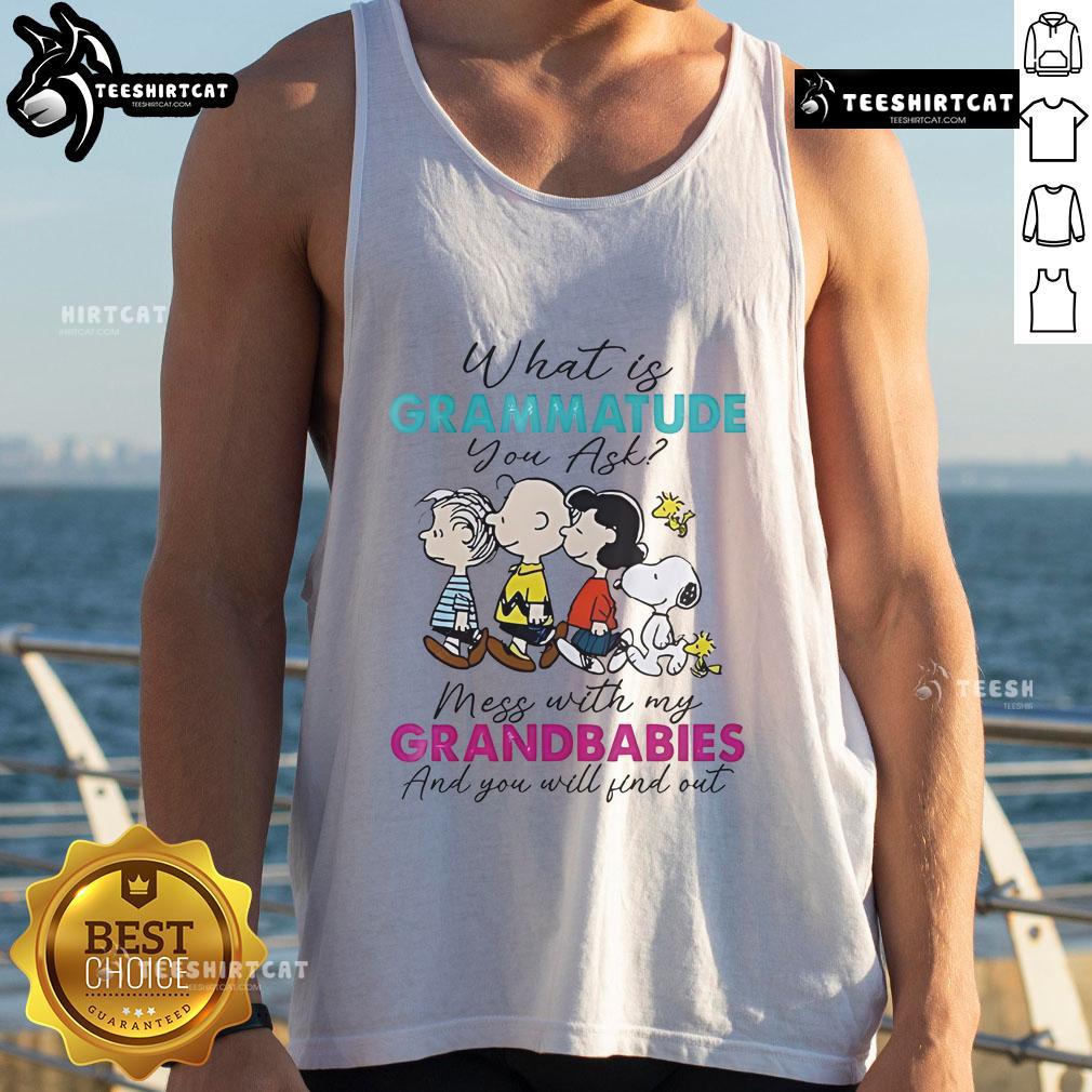 Nice Peanuts What Is Grammatude You Ask Mess With My Grandbabies And You Will Find Out Tank Top Funny tank top with 'Mess with my grandbabies and you will find out' slogan, featuring peanuts design. Perfect gift!