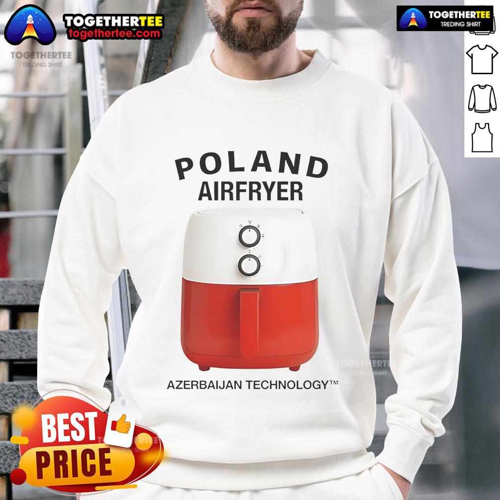 Nice Poland Airfryer Azerbaijan Technology Sweatshirt Trendy Nice Poland Airfryer sweatshirt featuring modern technology design, perfect for casual and tech-savvy wear.