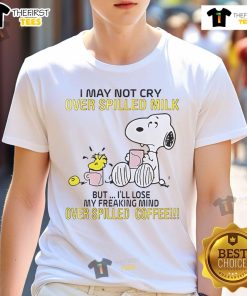 Snoopy cartoon t-shirt with 'I May Not Cry Over Spilled Milk But I'll Lose My Freaking Mind Over Spilled Coffee' text.