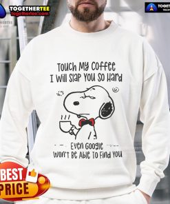 Funny Snoopy sweatshirt with 'Touch My Coffee, I Will Slap You' quote, perfect for coffee lovers and humor enthusiasts.