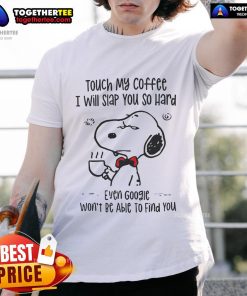 Alt Text: Funny Snoopy t-shirt design with text: 'Touch My Coffee I Will Slap You So Hard Even Google Won't Find You'
