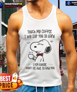 Funny Snoopy tank top with 'Touch My Coffee I Will Slap You' quote, perfect for coffee lovers and casual wear.