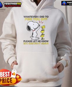 Alt Text: Snoopy hoodie with text 'Whatever I Did To Piss You Off, Let Me Know So I Can Do It Again' in playful design.