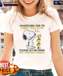 Nice Snoopy tee featuring the phrase 'Whatever I did to piss you off, let me know so I can do it again' for ladies.