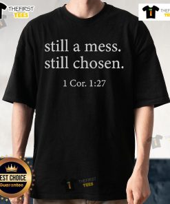 Alt Text: Nice Still A Mess Still Chosen T-Shirt featuring 1 Cor 1:27 design, perfect for expressing faith and individuality.