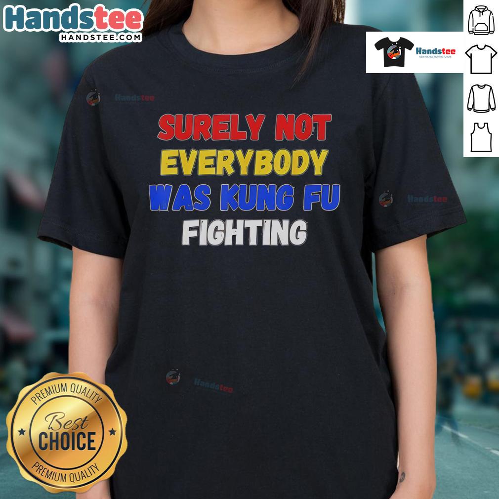 Nice Surely Not Everybody Was Kung Fu Fighting New Ladies Tee Women's tee featuring 'Surely Not Everybody Was Kung Fu Fighting' graphic, perfect for casual wear and fun conversations.