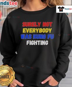 Stylish 'Surely Not Everybody Was Kung Fu Fighting' sweatshirt for casual wear, perfect for fans of retro humor.
