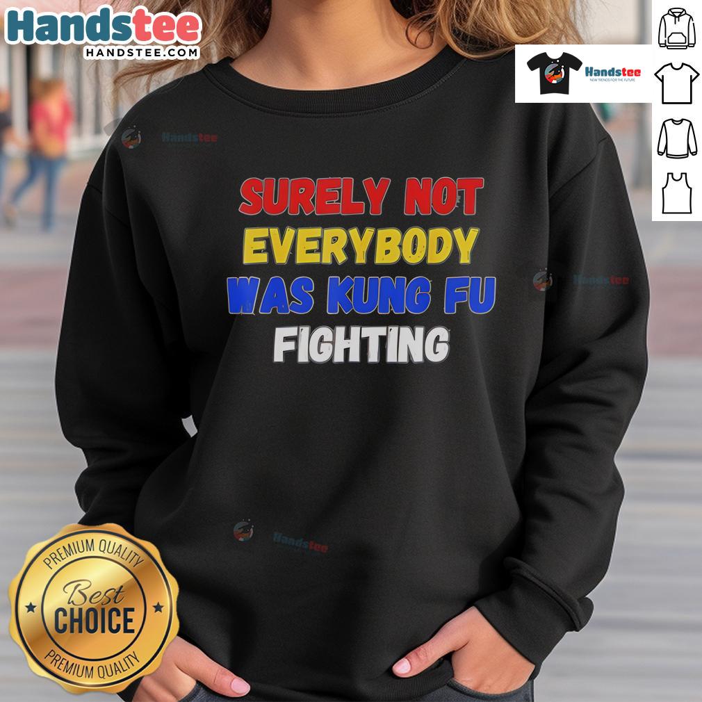 Nice Surely Not Everybody Was Kung Fu Fighting New Sweatshirt Stylish 'Surely Not Everybody Was Kung Fu Fighting' sweatshirt for casual wear, perfect for fans of retro humor.
