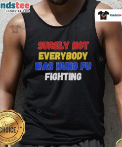 Trendy tank top featuring 'Surely Not Everybody Was Kung Fu Fighting' design in vibrant colors, perfect for casual wear.