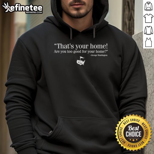 George Washington hoodie with 'Nice, That's Your Home' text, perfect for those who love unique fashion and history.