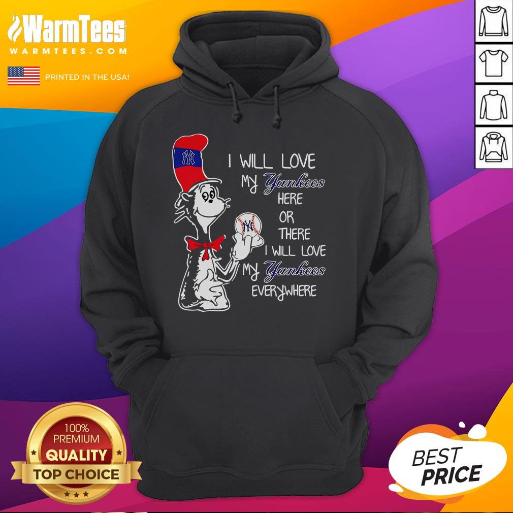 Nice The Cat In The Hat I Will Love My Yankees Here Or There I Will Love My Yankees Everywhere Hoodie Alt Text: Cozy hoodie featuring 'I Will Love My Yankees Here or There' text with a playful cat in a hat design.