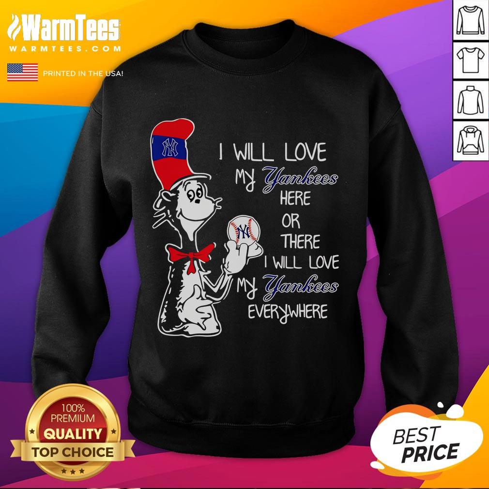 Nice The Cat In The Hat I Will Love My Yankees Here Or There I Will Love My Yankees Everywhere Sweatshirt Cute cat in a hat sweatshirt featuring I will love my Yankees here or there design, perfect for baseball fans.