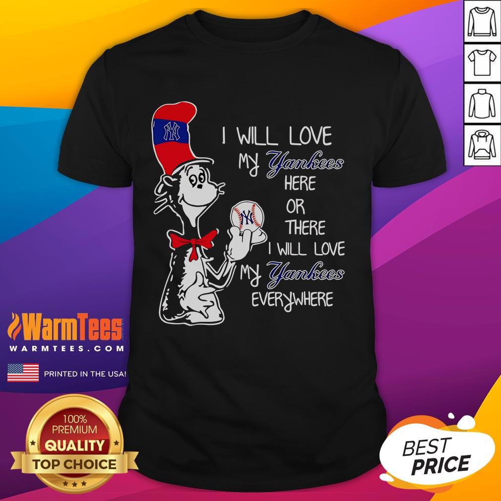Nice The Cat In The Hat I Will Love My Yankees Here Or There I Will Love My Yankees Everywhere T-Shirt Nice The Cat In The Hat I Will Love My Yankees T-Shirt featuring a playful design celebrating Yankees fandom.