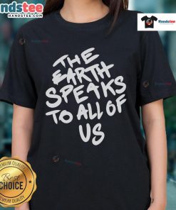 Nice The Earth Speaks To All Of Us Ladies Tee featuring a stylish design and eco-friendly message in vibrant colors.