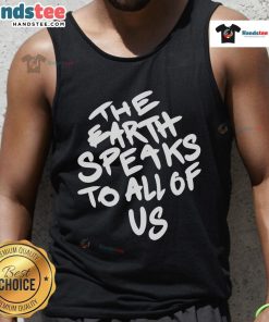 Nice The Earth Speaks To All Of Us tank top featuring a vibrant nature-inspired design for eco-conscious fashion.