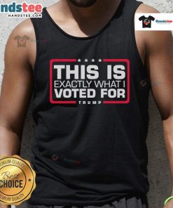 Trump tank top with bold text 'This Is Exactly What I Voted For' showcasing support for Donald Trump in vibrant colors.