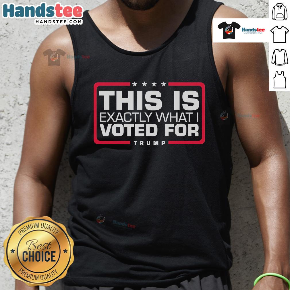 Nice This Is Exactly What I Voted For Trump Tank Top Trump tank top with bold text 'This Is Exactly What I Voted For' showcasing support for Donald Trump in vibrant colors.