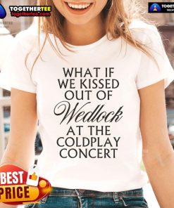 Women's tee featuring 'What If We Kissed Out of Wedlock at the Coldplay Concert' design, perfect for concert lovers.
