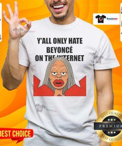 Funny meme T-shirt featuring 'Nice Y'all Only Hate Beyonc On The Internet' design, perfect for Beyonc fans.
