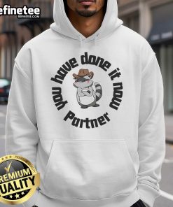 Cozy raccoon hoodie featuring the phrase 'Nice, you have done it now, partner' for stylish animal lovers.