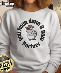 Cozy 'Nice You Have Done It Now' sweatshirt featuring a playful raccoon design, perfect for casual wear and animal lovers.